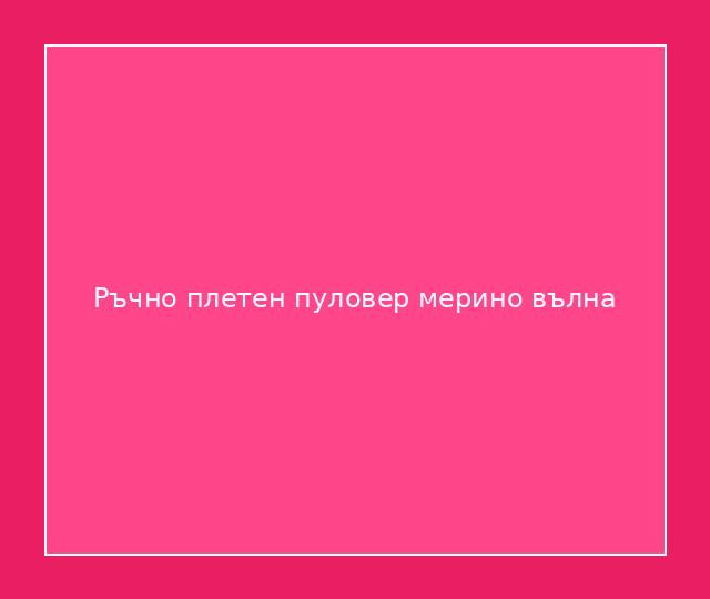 Ръчно плетен пуловер мерино вълна