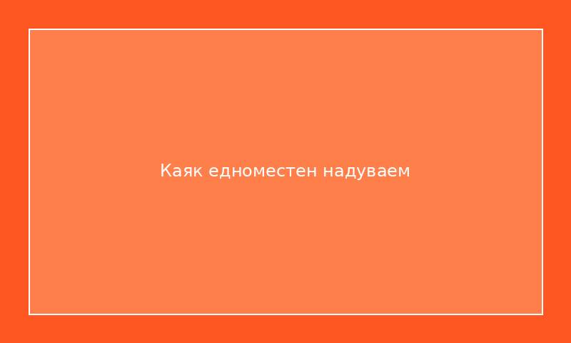 Каяк едноместен надуваем