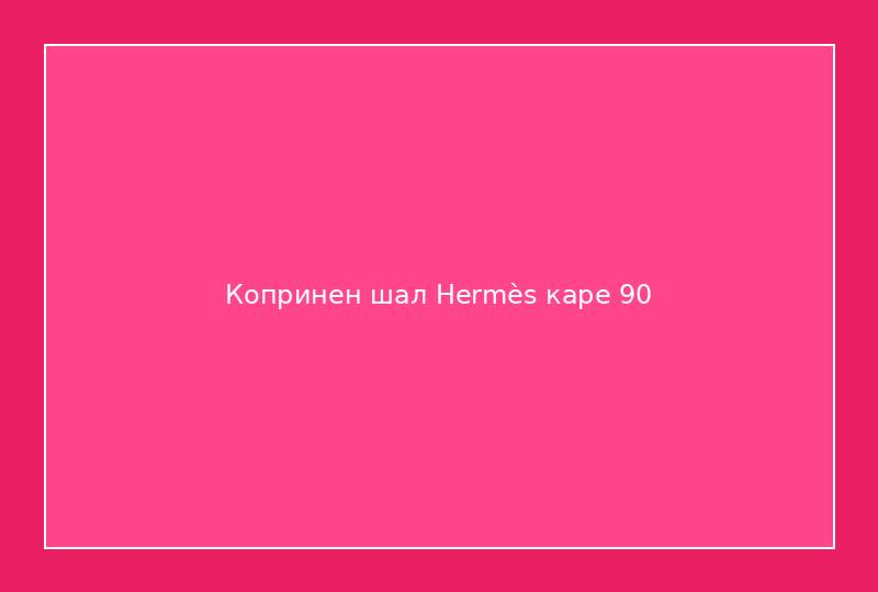 Копринен шал Hermès каре 90