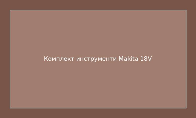 Комплект инструменти Makita 18V
