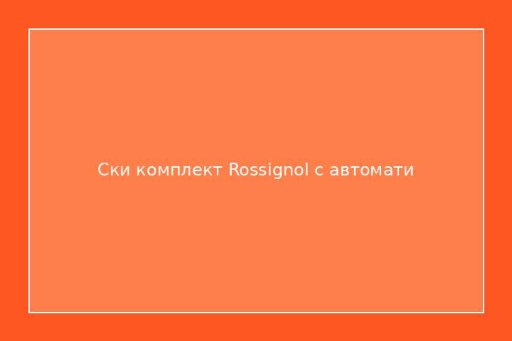 Ски комплект Rossignol с автомати