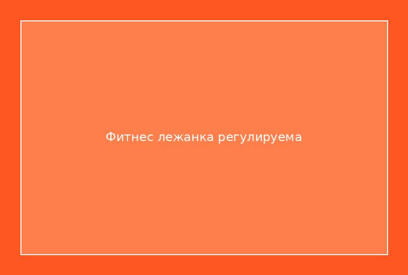 Фитнес лежанка регулируема