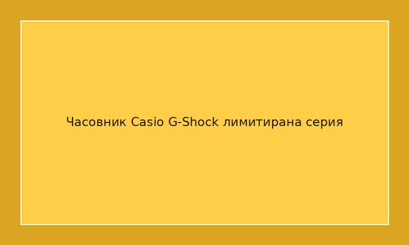 Часовник Casio G-Shock лимитирана серия