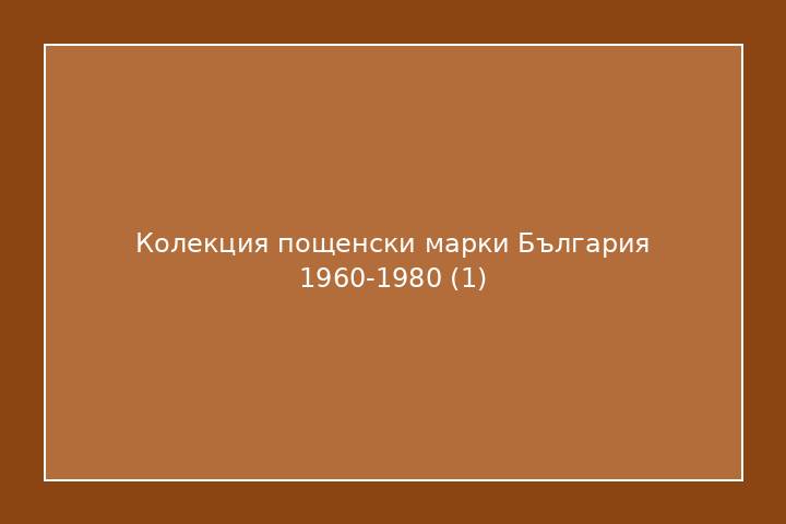 Колекция пощенски марки България 1960-1980