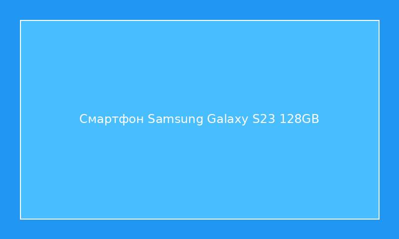 Смартфон Samsung Galaxy S23 128GB