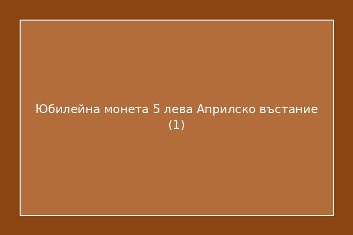 Юбилейна монета 5 лева Априлско въстание