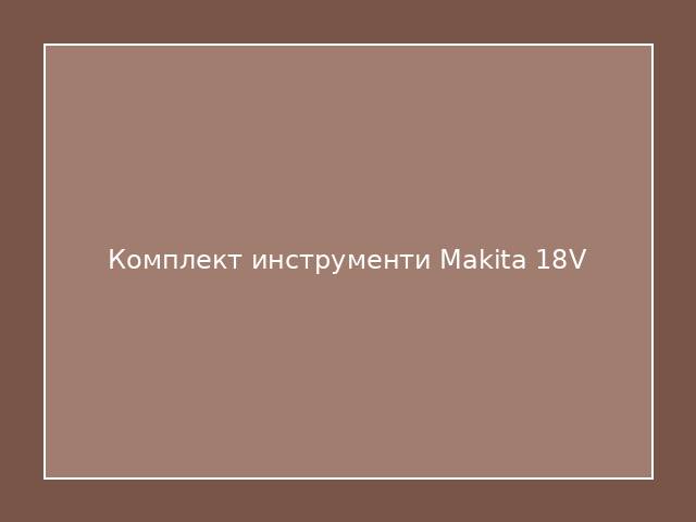 Комплект инструменти Makita 18V