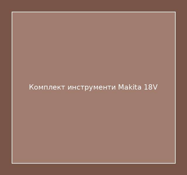 Комплект инструменти Makita 18V