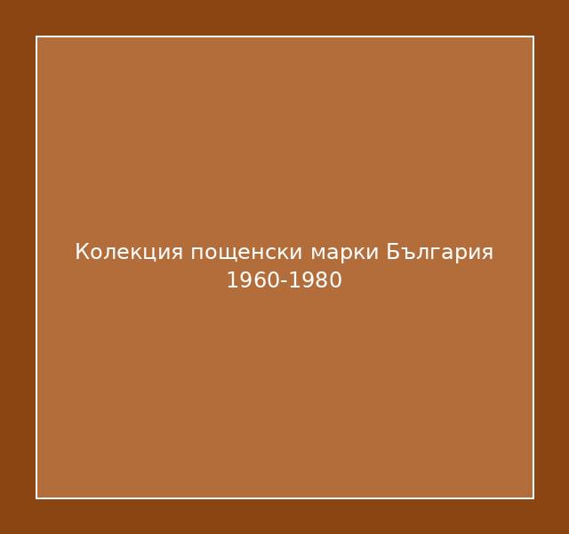 Колекция пощенски марки България 1960-1980
