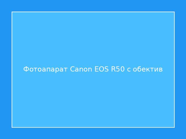 Фотоапарат Canon EOS R50 с обектив